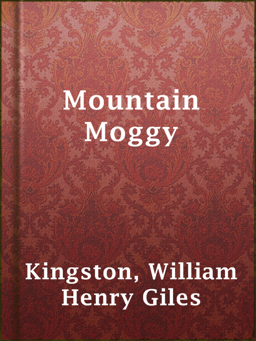Title details for Mountain Moggy by William Henry Giles Kingston - Available